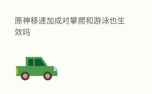原神移速加成對攀爬和游泳也生效嗎