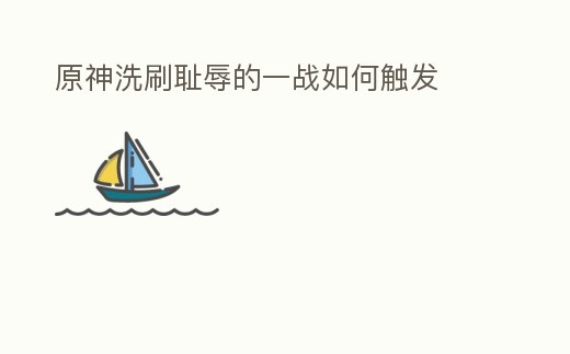 原神洗刷恥辱的一戰(zhàn)如何觸發(fā)