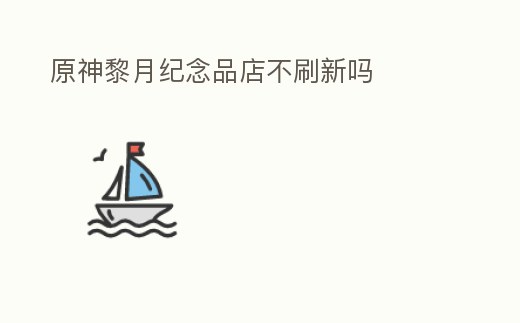 原神黎月紀念品店不刷新嗎