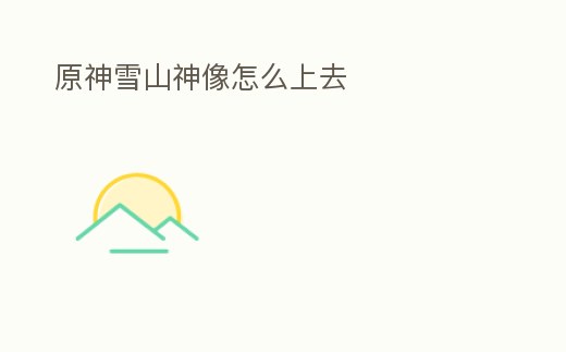 原神雪山神像怎么上去