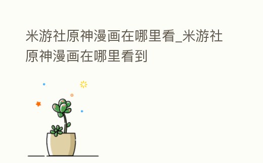 米游社原神漫畫在哪里看_米游社原神漫畫在哪里看到