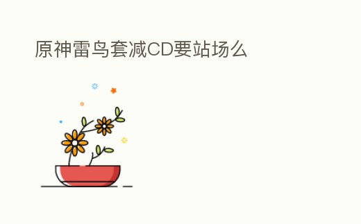 原神雷鳥套減CD要站場么