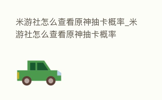米游社怎么查看原神抽卡概率_米游社怎么查看原神抽卡概率