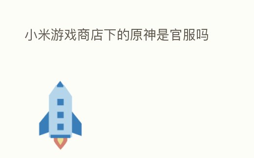 小米游戲商店下的原神是官服嗎