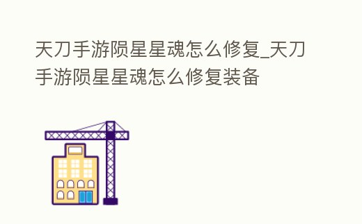 天刀手游隕星星魂怎么修復_天刀手游隕星星魂怎么修復裝備