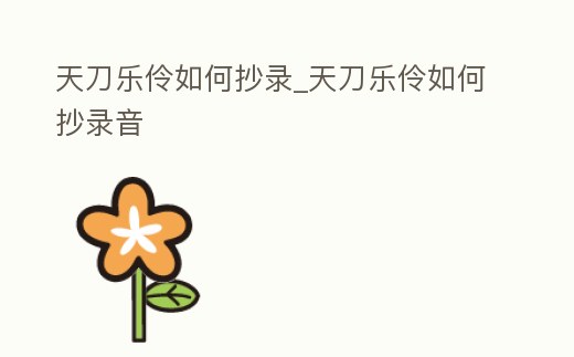 天刀樂伶如何抄錄_天刀樂伶如何抄錄音