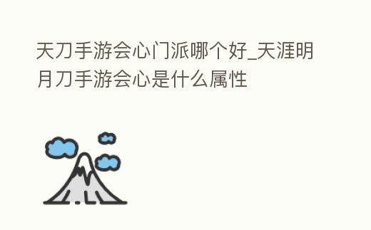 天刀手游會(huì)心門派哪個(gè)好_天涯明月刀手游會(huì)心是什么屬性