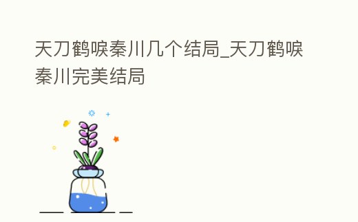 天刀鶴唳秦川幾個結局_天刀鶴唳秦川完美結局