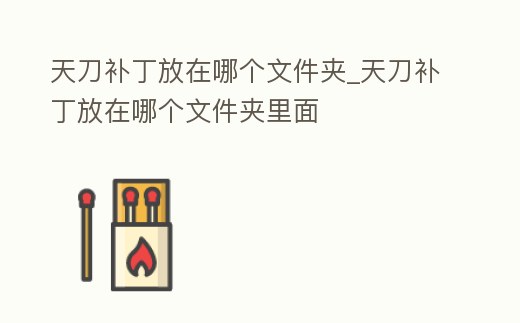 天刀補丁放在哪個文件夾_天刀補丁放在哪個文件夾里面