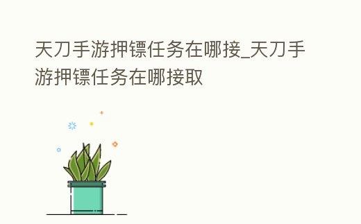 天刀手游押鏢任務在哪接_天刀手游押鏢任務在哪接取