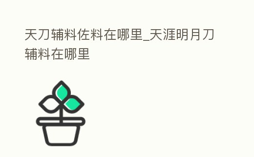 天刀輔料佐料在哪里_天涯明月刀輔料在哪里