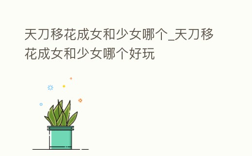 天刀移花成女和少女哪個_天刀移花成女和少女哪個好玩