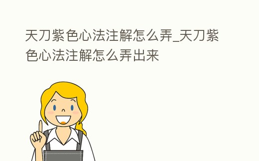 天刀紫色心法注解怎么弄_天刀紫色心法注解怎么弄出來