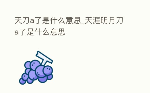 天刀a了是什么意思_天涯明月刀a了是什么意思