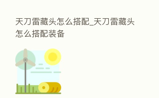 天刀雷藏頭怎么搭配_天刀雷藏頭怎么搭配裝備