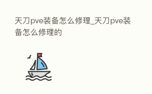 天刀pve裝備怎么修理_天刀pve裝備怎么修理的