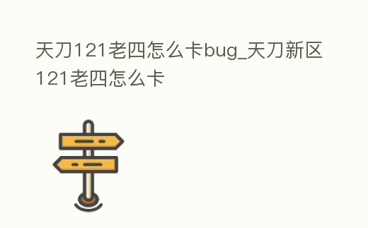 天刀121老四怎么卡bug_天刀新區121老四怎么卡