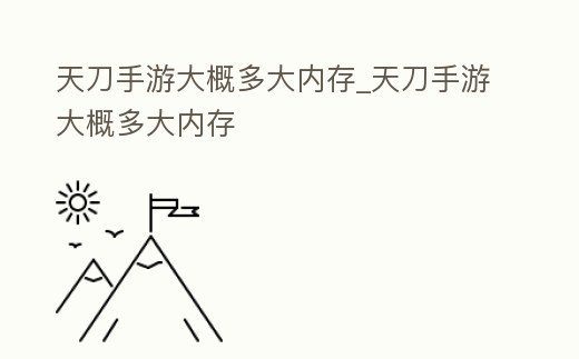 天刀手游大概多大內存_天刀手游大概多大內存