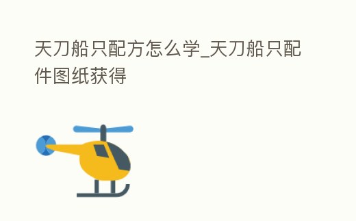 天刀船只配方怎么學_天刀船只配件圖紙獲得