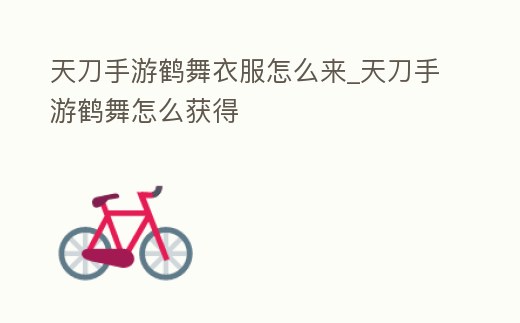天刀手游鶴舞衣服怎么來_天刀手游鶴舞怎么獲得
