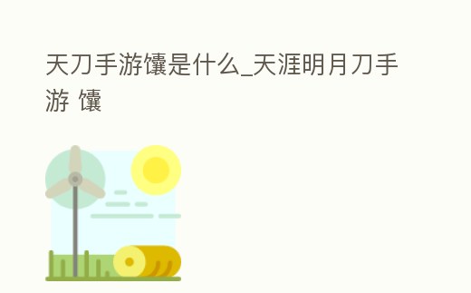 天刀手游馕是什么_天涯明月刀手游 馕