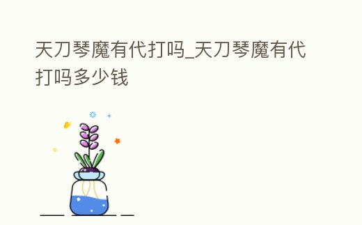 天刀琴魔有代打嗎_天刀琴魔有代打嗎多少錢