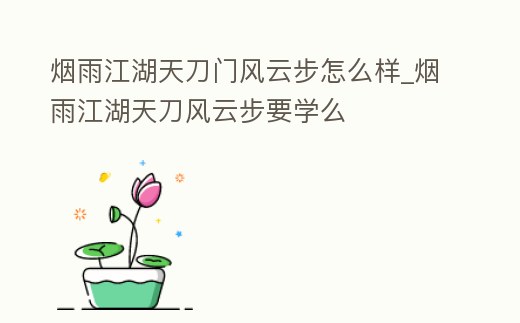煙雨江湖天刀門風云步怎么樣_煙雨江湖天刀風云步要學么