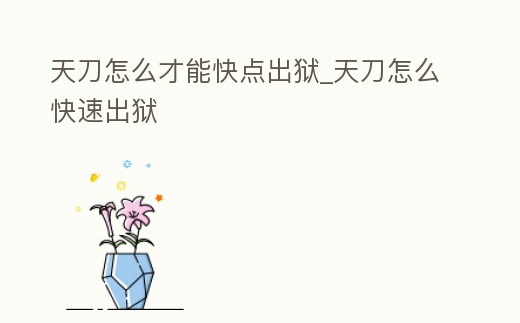 天刀怎么才能快點出獄_天刀怎么快速出獄