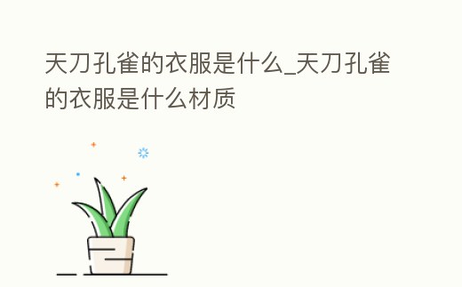 天刀孔雀的衣服是什么_天刀孔雀的衣服是什么材質
