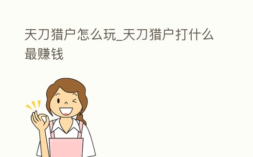 天刀獵戶怎么玩_天刀獵戶打什么最賺錢