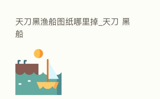 天刀黑漁船圖紙哪里掉_天刀 黑船
