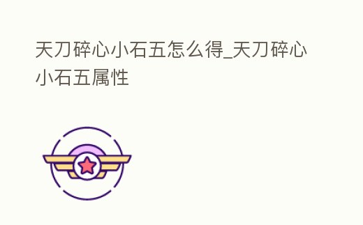 天刀碎心小石五怎么得_天刀碎心小石五屬性