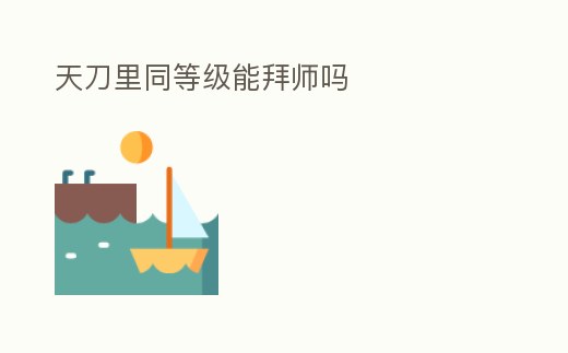 天刀里同等級能拜師嗎