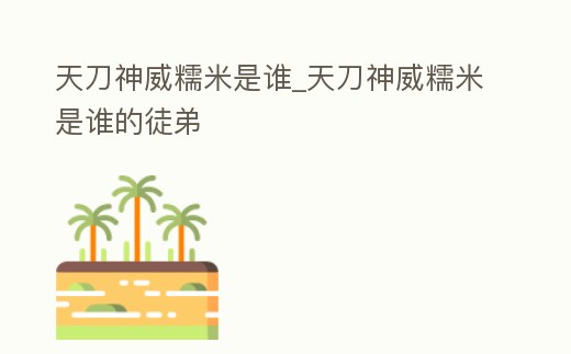天刀神威糯米是誰_天刀神威糯米是誰的徒弟
