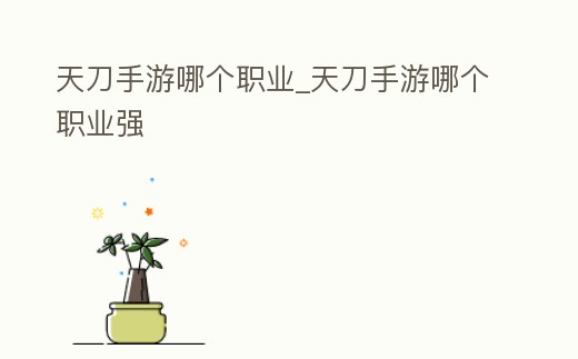 天刀手游哪個職業_天刀手游哪個職業強