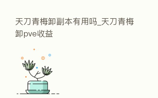 天刀青梅卸副本有用嗎_天刀青梅卸pve收益