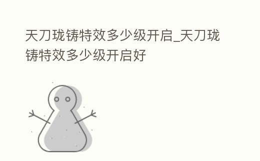 天刀瓏鑄特效多少級開啟_天刀瓏鑄特效多少級開啟好