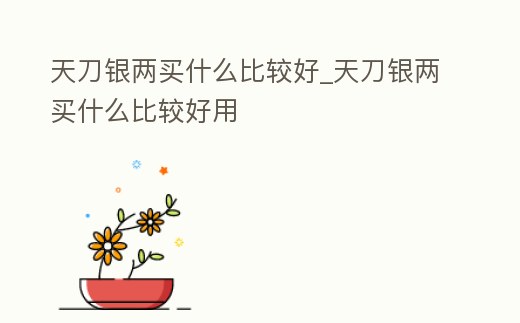 天刀銀兩買什么比較好_天刀銀兩買什么比較好用