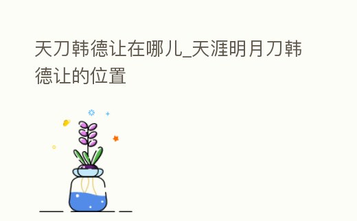 天刀韓德讓在哪兒_天涯明月刀韓德讓的位置