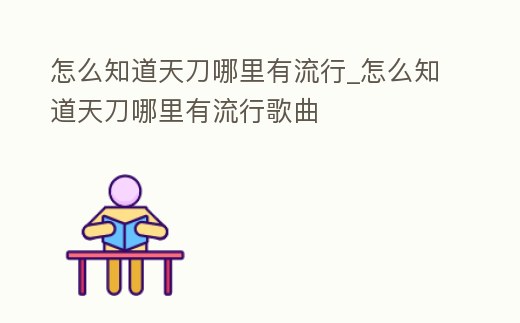 怎么知道天刀哪里有流行_怎么知道天刀哪里有流行歌曲
