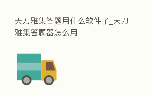 天刀雅集答題用什么軟件了_天刀雅集答題器怎么用
