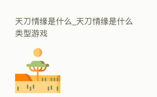 天刀情緣是什么_天刀情緣是什么類型游戲