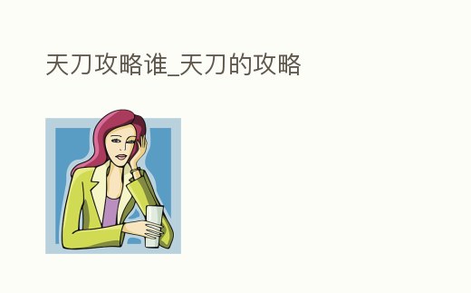 天刀攻略誰_天刀的攻略