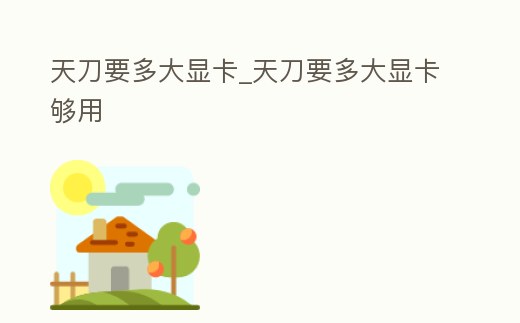 天刀要多大顯卡_天刀要多大顯卡夠用