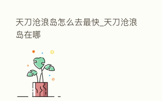天刀滄浪島怎么去最快_天刀滄浪島在哪