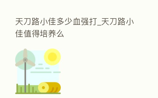 天刀路小佳多少血強打_天刀路小佳值得培養么