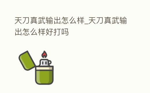 天刀真武輸出怎么樣_天刀真武輸出怎么樣好打嗎