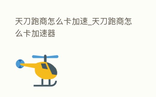 天刀跑商怎么卡加速_天刀跑商怎么卡加速器