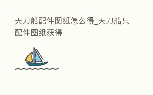 天刀船配件圖紙怎么得_天刀船只配件圖紙獲得