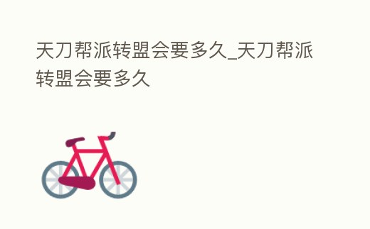 天刀幫派轉盟會要多久_天刀幫派轉盟會要多久